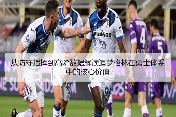 从防守指挥到高阶数据解读追梦格林在勇士体系中的核心价值